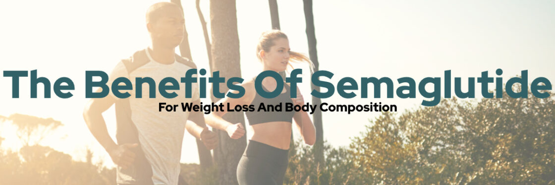 The Benefits Of Semaglutide For Weight Loss And Body Composition