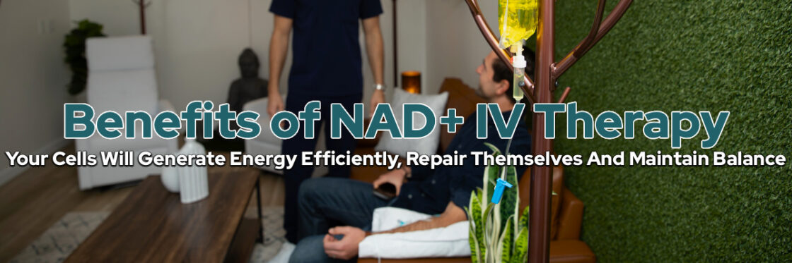 Benefits of NAD+ IV Therapy - Your Cells Will Generate Energy Efficiently, Repair Themselves and Maintain Balance